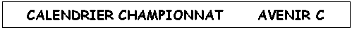 Zone de Texte: CALENDRIER CHAMPIONNAT      AVENIR C